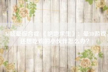 3d眩晕综合症(《绝地求生》：晕3D游戏，还想吃鸡的小伙伴怎么办？)
