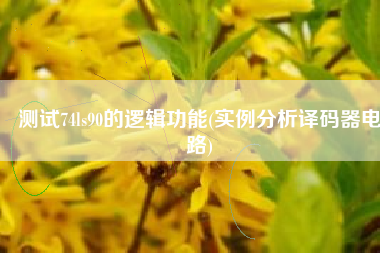 测试74ls90的逻辑功能(实例分析译码器电路)