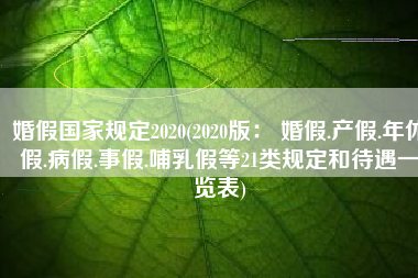 婚假国家规定2020(2020版： 婚假.产假.年休假.病假.事假.哺乳假等21类规定和待遇一览表)