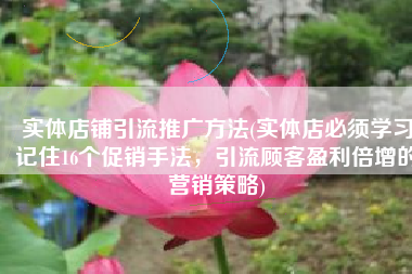 实体店铺引流推广方法(实体店必须学习记住16个促销手法，引流顾客盈利倍增的营销策略)