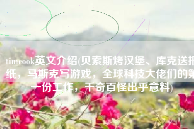 timcook英文介绍(贝索斯烤汉堡、库克送报纸，马斯克写游戏，全球科技大佬们的第一份工作，千奇百怪出乎意料)