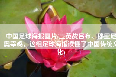 中国足球海报图片(三英战吕布、穆里尼奥宰鸡，这组足球海报读懂了中国传统文化)