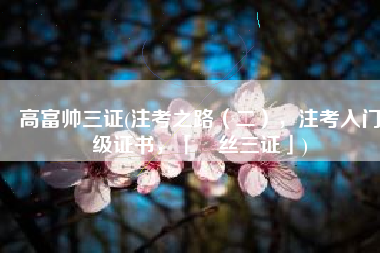 高富帅三证(注考之路（二），注考入门级证书，「屌丝三证」)