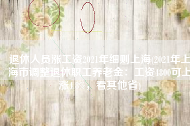 退休人员涨工资2021年细则上海(2021年上海市调整退休职工养老金：工资4800可上涨4.8%，看其他省)