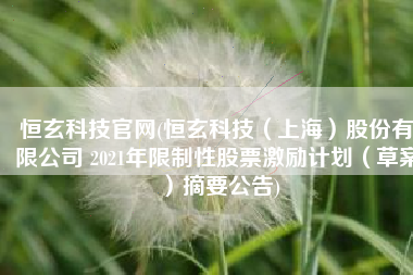 恒玄科技官网(恒玄科技（上海）股份有限公司 2021年限制性股票激励计划（草案）摘要公告)