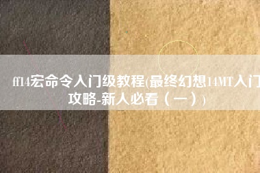 ff14宏命令入门级教程(最终幻想14MT入门攻略-新人必看（一）)