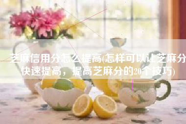 芝麻信用分怎么提高(怎样可以让芝麻分快速提高，提高芝麻分的20个技巧)