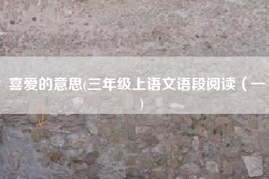 喜爱的意思(三年级上语文语段阅读（一）)