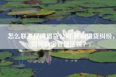 怎么联系民间借贷公司(民间借贷纠纷，如何确定管辖法院？)