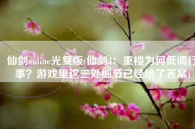 仙剑online光复版(仙剑3：重楼为何低调行事？游戏里这三处细节已经给了答案)