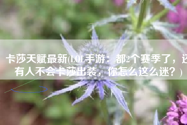卡莎天赋最新(LOL手游：都2个赛季了，还有人不会卡莎出装，你怎么这么迷？)