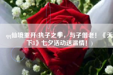 qq仙境重开(执子之手，与子偕老！《天下3》七夕活动送温情！)