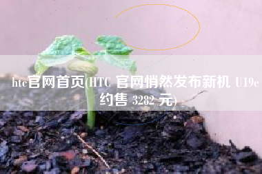 htc官网首页(HTC 官网悄然发布新机 U19e 约售 3282 元)