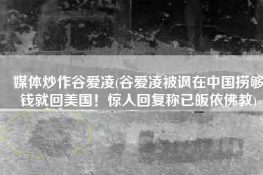 媒体炒作谷爱凌(谷爱凌被讽在中国捞够钱就回美国！惊人回复称已皈依佛教)