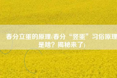 春分立蛋的原理(春分“竖蛋”习俗原理是啥？揭秘来了)