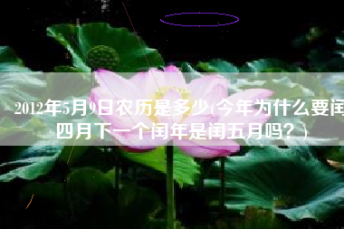 2012年5月9日农历是多少(今年为什么要闰四月下一个闰年是闰五月吗？)