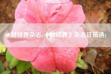 财经界杂志(《财经界》杂志征稿函)