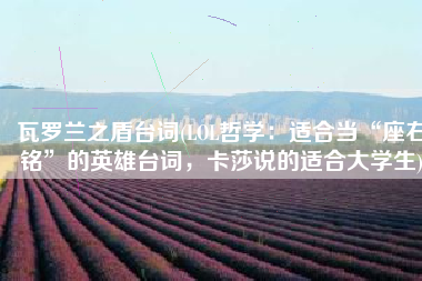 瓦罗兰之盾台词(LOL哲学：适合当“座右铭”的英雄台词，卡莎说的适合大学生)