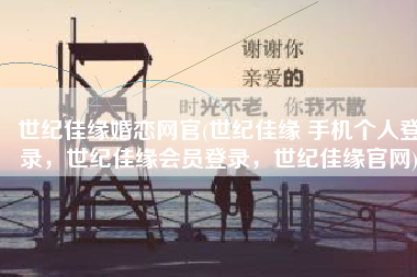 世纪佳缘婚恋网官(世纪佳缘 手机个人登录，世纪佳缘会员登录，世纪佳缘官网)