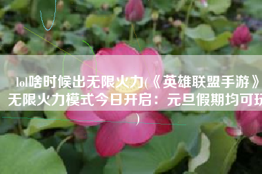 lol啥时候出无限火力(《英雄联盟手游》无限火力模式今日开启：元旦假期均可玩)