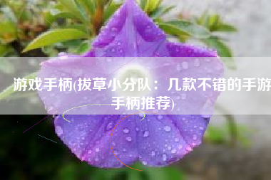 游戏手柄(拔草小分队：几款不错的手游手柄推荐)