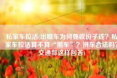 私家车拉活(出租车为何要收份子钱？私家车拉活算不算“黑车”？拼车合法吗？交通部这样回答)