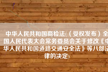 中华人民共和国商检法(（受权发布）全国人民代表大会常务委员会关于修改《中华人民共和国道路交通安全法》等八部法律的决定)