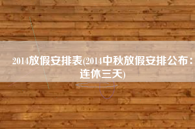 2014放假安排表(2014中秋放假安排公布：连休三天)