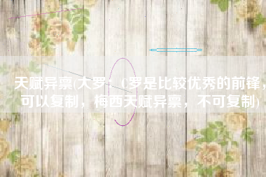 天赋异禀(大罗：C罗是比较优秀的前锋，可以复制，梅西天赋异禀，不可复制)