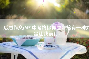 后盾作文(2021中考终极押题：总有一种力量让我前行)