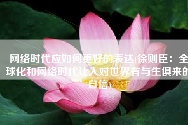 网络时代应如何更好的表达(徐则臣：全球化和网络时代让人对世界有与生俱来的自信)