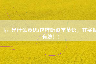 lyric是什么意思(这样听歌学英语，其实很有效！)