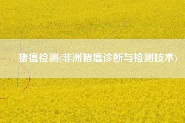 猪瘟检测(非洲猪瘟诊断与检测技术)