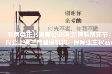 验房委托书需要公证吗(新房验房环节，找公正第三方验房机构，保障业主权益)