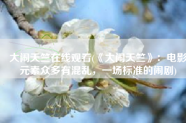 大闹天竺在线观看(《大闹天竺》：电影元素众多有混乱，一场标准的闹剧)