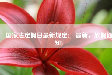国家法定假日最新规定(​最新，放假通知)