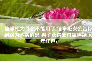 信掌柜为什么不能用了(信掌柜发公告称跑路为不实消息 男子获得支付宝连续102年红包)