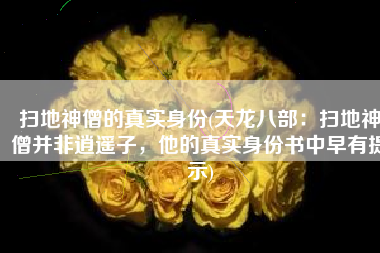 扫地神僧的真实身份(天龙八部：扫地神僧并非逍遥子，他的真实身份书中早有提示)