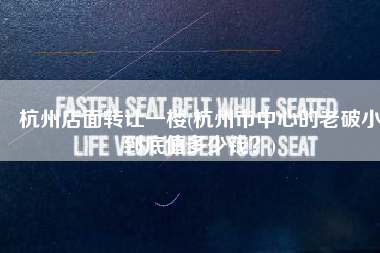 杭州店面转让一楼(杭州市中心的老破小到底值多少钱？)