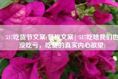 517吃货节文案(餐饮文案| 517吃啥我们也没吃亏，吃货的真实内心欲望)