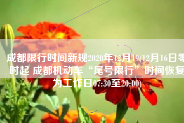 成都限行时间新规2020年12月19(12月16日零时起 成都机动车“尾号限行”时间恢复为工作日07:30至20:00)
