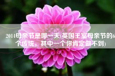 2014母亲节是哪一天(英国王室母亲节的6个传统，其中一个你肯定做不到)