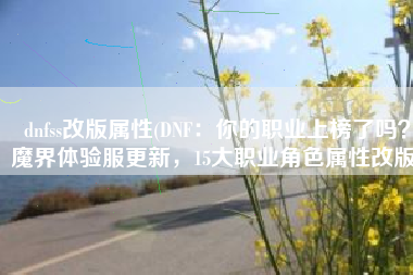 dnfss改版属性(DNF：你的职业上榜了吗？魔界体验服更新，15大职业角色属性改版)