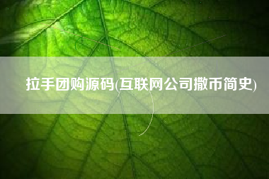 拉手团购源码(互联网公司撒币简史)