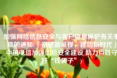 加强网络信息安全与客户信息保护有关事项的通知(「奋进新征程，建功新时代」中国电信加强信息安全建设 助力百姓守好“钱袋子”)