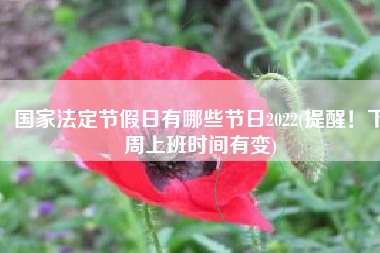 国家法定节假日有哪些节日2022(提醒！下周上班时间有变)