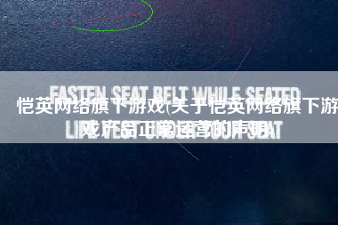 恺英网络旗下游戏(关于恺英网络旗下游戏产品正常运营的声明)