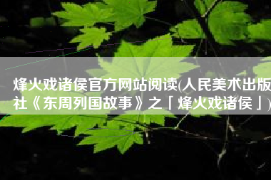 烽火戏诸侯官方网站阅读(人民美术出版社《东周列国故事》之「烽火戏诸侯」)