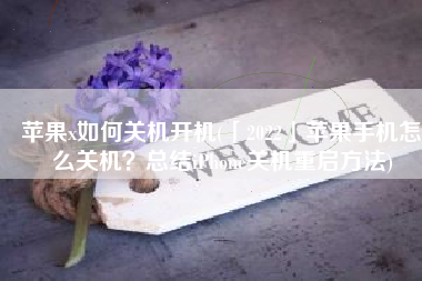 苹果x如何关机开机(「2022」苹果手机怎么关机？总结iPhone关机重启方法)