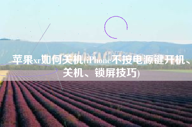 苹果xr如何关机(iPhone不按电源键开机、关机、锁屏技巧)